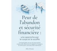 Peur de l’abandon et sécurité financière : une approche par le corps et le souffle: Comprendre ce qui se joue entre insécurité affective et rapport à l’argent, et retrouver une sécurité intérieure