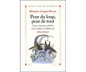 Peur du loup, peur de tout : Petites peurs, angoisses, phobies chez l'enfant et l'adolescent
