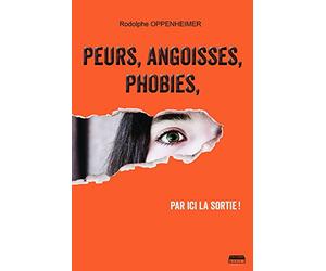 Peurs, angoisses, phobies, par ici la sortie !