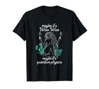 Peut-être Que C'est Woo-woo, Peut-être Que C'est la méditation féminine en Physique quantique. T-Shirt