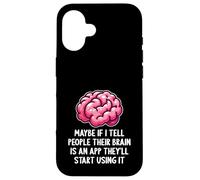 Peut-être Que si Je dis aux Gens Que Leur Cerveau est Une Application drôle et Sarcastique Coque pour iPhone 16