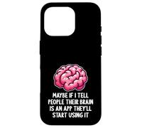 Peut-être Que si Je dis aux Gens Que Leur Cerveau est Une Application drôle et Sarcastique Coque pour iPhone 16 Pro