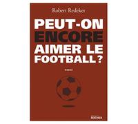 Peut-on encore aimer le football ?: La fable du monde