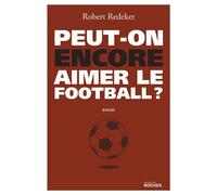 Peut-on encore aimer le football ? La fable du monde - Robert Redeker - Rocher Eds Du - broché - Guide