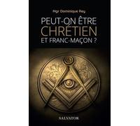 Peut-on être chrétien et franc-maçon (NOUVELLE ÉDITION REVUE ET AUGMENTÉE)