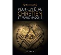 Peut-on être chrétien et franc-maçon (NOUVELLE ÉDITION REVUE ET AUGMENTÉE)