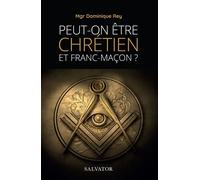 Peut-on être chrétien et franc-maçon (NOUVELLE ÉDITION REVUE ET AUGMENTÉE) Nouvelle édition revue et augmentée - Dominique Rey - Salvator - broché - Essai