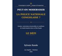 Peut-on moderniser la Police Nationale Congolaise ?: Genèse, contraintes structurelles et conditions de modernisation dans un État fragile. Le Défi