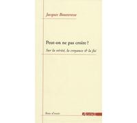 Peut-On Ne Pas Croire ? - Sur La Vérité, La Croyance & La Foi