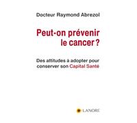 Peut-on prévenir le cancer ? Des attitudes à adopter pour conserver son Capital Santé