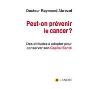 Peut-on prévenir le cancer ? Des attitudes à adopter pour conserver son Capital Santé