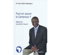 Peut-on sauver le Cameroun ? Bâtissons ensemble l'avenir - Pierre-Marie Metangmo - L'harmattan - broché - Essai