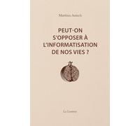 Peut-On S'opposer À L'informatisation De Nos Vies ? - Interventions Et Entretiens, 2014-2023