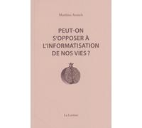 Peut-On S'opposer À L'informatisation De Nos Vies ? - Interventions Et Entretiens, 2014-2023