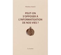 Peut-on s'opposer à l'informatisation de nos vies ? Interventions et entretiens (2014-2023) - Matthieu Amiech - La Lenteur - broché - Essai