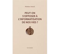 Peut-on s'opposer à l'informatisation de nos vies ? Interventions et entretiens (2014-2023) - Matthieu Amiech - La Lenteur - broché - Essai