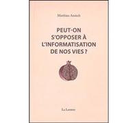 Peut-On S'opposer À L'informatisation De Nos Vies ? - Interventions Et Entretiens, 2014-2023