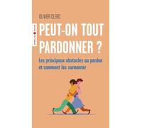 Peut-on tout pardonner ?: Les principaux obstacles au pardon et comment les surmonter