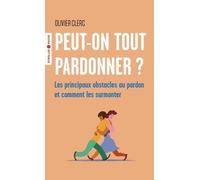 Peut-On Tout Pardonner ? - Les Principaux Obstacles Au Pardon Et Comment Les Surmonter