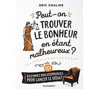 Peut-on trouver le bonheur en étant malheureux ?: 101 dilemmes philosophiques pour lancer le débat
