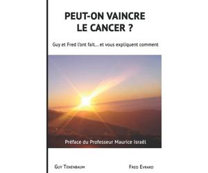 Peut-on vaincre le cancer ?: Guy et Fred l'ont fait... Et vous explique comment
