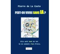 Peut-on vivre sans IA ?: Elle sait tout de toi, tu ne connais rien d'elle