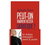 Peut-on vraiment rester catholique ?: Un évêque théologien prend la parole
