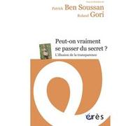 Peut-on vraiment se passer du secret ? L'illusion de la transparence Roland Gori (Direction), BEN SOUSSAN PATRICK/GORI ROLAND (Auteur)