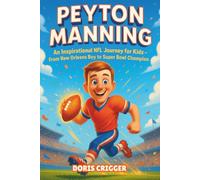 Peyton Manning Biography: An Inspirational NFL Journey for Kids - From New Orleans Boy to Super Bowl Champion.