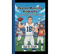 Peyton Manning Biography: From Rookie to Superbowl Champion