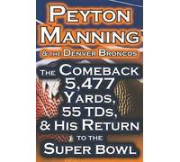 Peyton Manning & The Denver Broncos - The Comeback 5,477 Yards, 55 Tds, & His Return To The Super Bowl