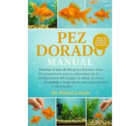 PEZ DORADO MANUAL: Domine el arte de los peces dorados Guía del propietario para la alimentación, la configuración del tanque, la salud, la cría y el ... largo plazo para principiantes y aficionados