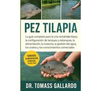PEZ TILAPIA: La guía completa para la cría rentable de tilapia, la configuración de tanques y estanques, la alimentación, la cosecha, la gestión del agua, los costos y los conocimientos comerciales