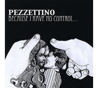 Pezzettino - Because I Have No Control