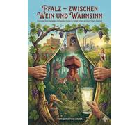 PFALZ - ZWISCHEN WEIN UND WAHNSINN: Kuriose Geschichten und verborgene Schätze einer einzigartigen Region