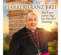 Pfarrer Franz Brei - Mach aus Jedem Tag Ein Bisschen Sonntag