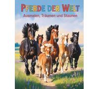 Pferde der Welt. Ausmalen, träumen und staunen.: Für Kinder ab 9 Jahren. 52 faszinierende Pferderassen mit spannenden Fun Facts - fördert Konzentration und Kreativität.