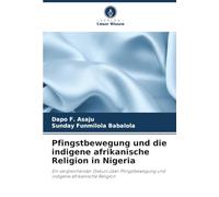 Pfingstbewegung und die indigene afrikanische Religion in Nigeria: Ein vergleichender Diskurs über Pfingstbewegung und indigene afrikanische Religion