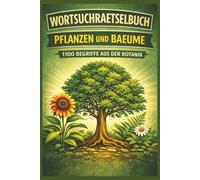 Pflanzen & Bäume Wortsuchrätselbuch - 1100 Begriffe rund um Natur, Botanik, Blumen, Kräuter und Gehölze für entspannendes Rätseln: Entspannendes ... Konzentration, Wortschatz und Naturwissen