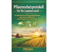 Pflanzenschutzprotokoll Für Die Landwirtschaft: Zur Dokumentation Von Pflanzenschutzmaßnahmen, Spritzeinsätzen, Felddaten Und Wetterbedingungen In Der Landwirtschaft