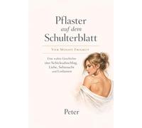 Pflaster unter dem Schulterblatt - Vier Monate Ewigkeit: Eine wahre geschichte über Schicksalsschlag und Liebe , Sensucht und Loslassen