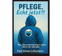 Pflege. Echt jetzt?!: Mut, Herz und Haltung in einem Beruf, der alles gibt