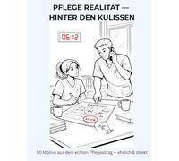 PFLEGE REALITÄT - HINTER DEN KULISSEN: 50 Motive aus dem echten Pflegealltag - ehrlich & direkt