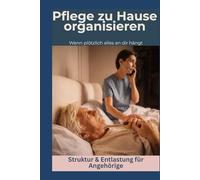 Pflege zu Hause organisieren: Wenn plötzlich alles an dir hängt