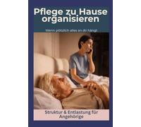 Pflege zu Hause organısieren: Wenn plötzlich alles an dir hängt