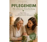 Pflegeheim - Die schwerste Entscheidung: Was Angehörige wirklich fühlen, warum Schuldgefühle normal sind und wie du dich selbst dabei nicht verlierst