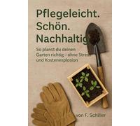Pflegeleicht. Schön. Nachhaltig.: So planst du deinen Garten richtig - ohne Stress, ohne Kostenexplosion