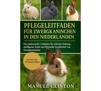 Pflegeleitfaden für Zwergkaninchen in den Niederlanden: Ein umfassender Leitfaden für ethische Haltung, intelligente Zucht und liebevolle Gesellschaft von Zwergkaninchen