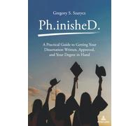 Ph.inisheD.: A Practical Guide to Getting Your Dissertation Written, Approved, and Your Degree in Hand