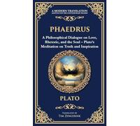 Phaedrus: A Philosophical Dialogue on Love, Rhetoric, and the Soul - Plato's Meditation on Truth and Inspiration (Deluxe Hardbound Edition)